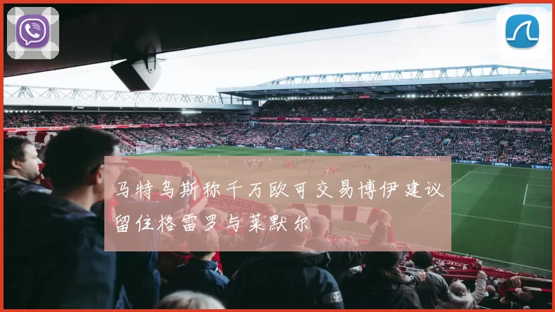 马特乌斯称千万欧可交易博伊建议留住格雷罗与莱默尔