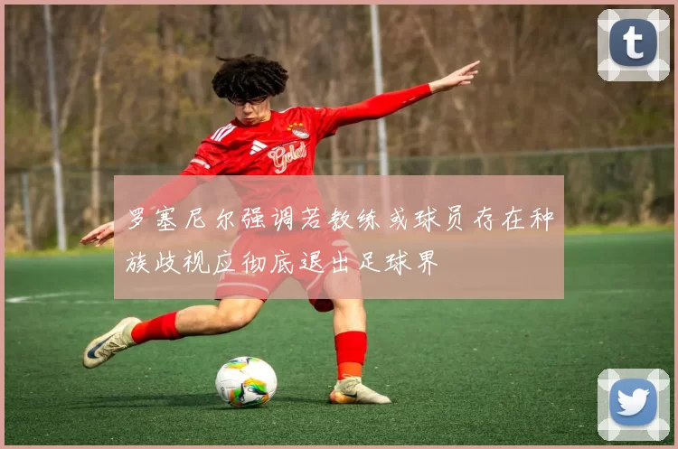 罗塞尼尔强调若教练或球员存在种族歧视应彻底退出足球界