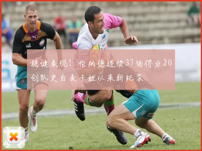 稳健表现！伦纳德连续37场得分20创队史自麦卡杜以来新纪录